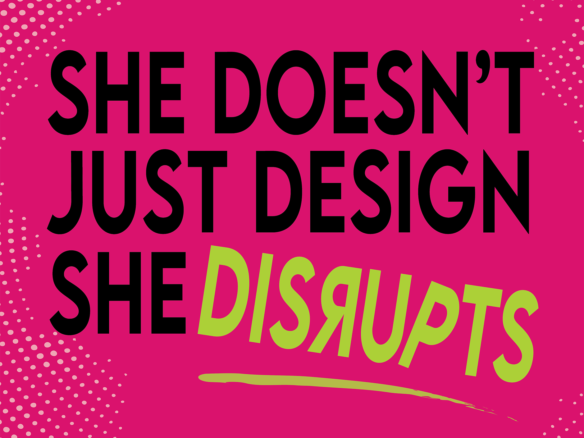 Text art that says, she doesn't just design, she disrupts 